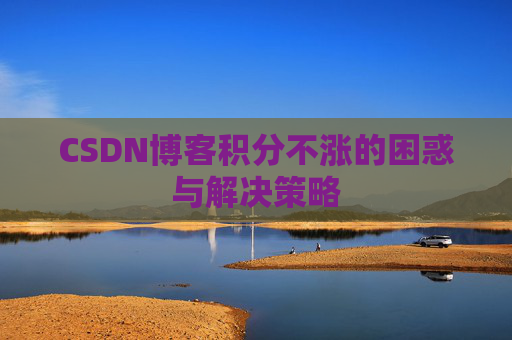 CSDN博客积分不涨的困惑与解决策略